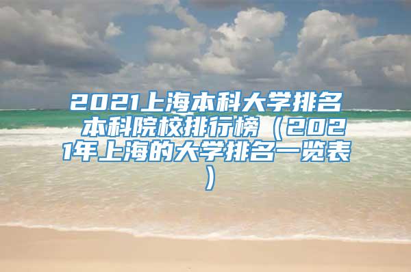 2021上海本科大学排名 本科院校排行榜（2021年上海的大学排名一览表）