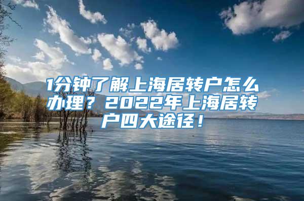 1分钟了解上海居转户怎么办理？2022年上海居转户四大途径！