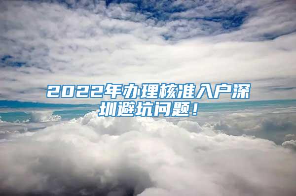 2022年办理核准入户深圳避坑问题！
