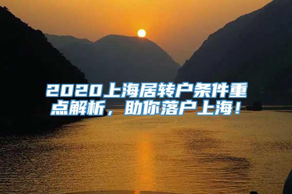 2020上海居转户条件重点解析，助你落户上海！