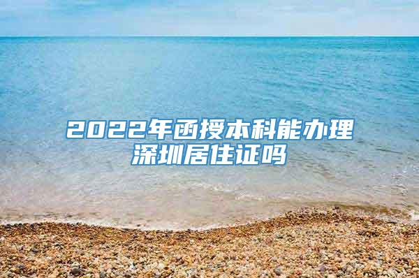 2022年函授本科能办理深圳居住证吗