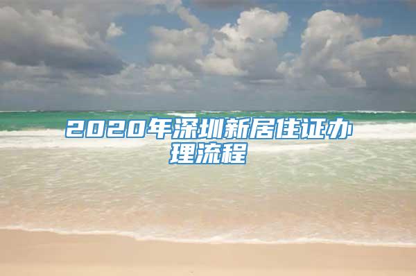 2020年深圳新居住证办理流程