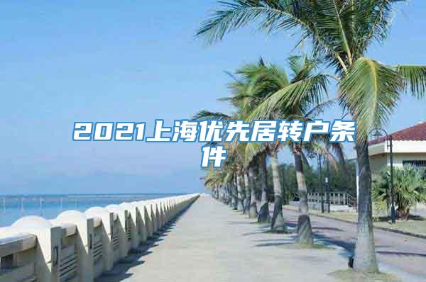 2021上海优先居转户条件