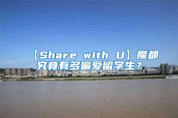 【Share with U】魔都究竟有多偏爱留学生？