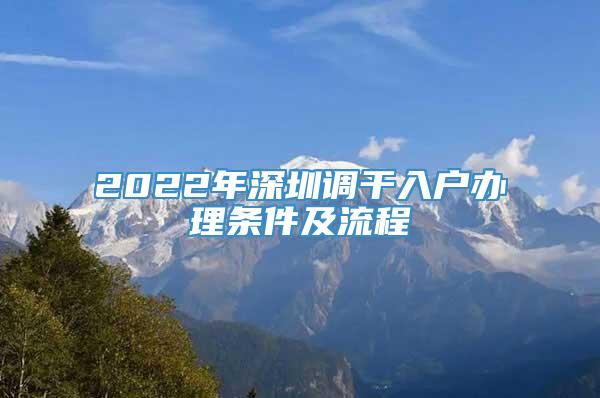 2022年深圳调干入户办理条件及流程