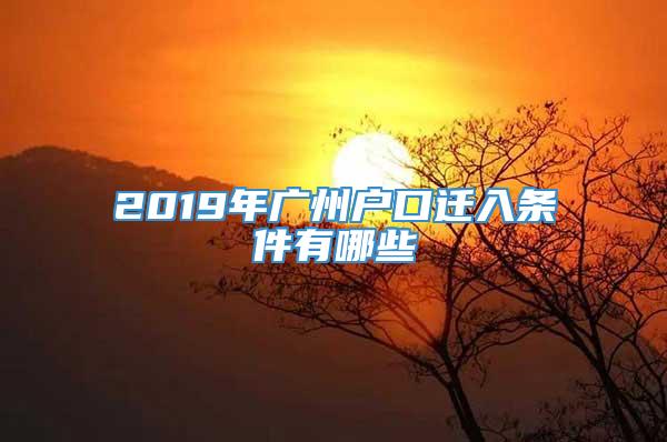 2019年广州户口迁入条件有哪些