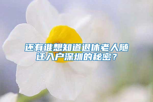 还有谁想知道退休老人随迁入户深圳的秘密？