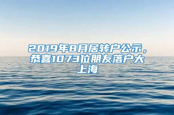 2019年8月居转户公示，恭喜1073位朋友落户大上海