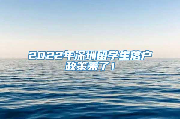 2022年深圳留学生落户政策来了！