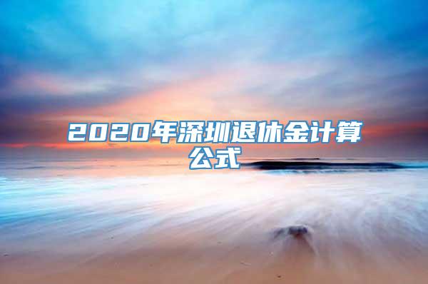 2020年深圳退休金计算公式