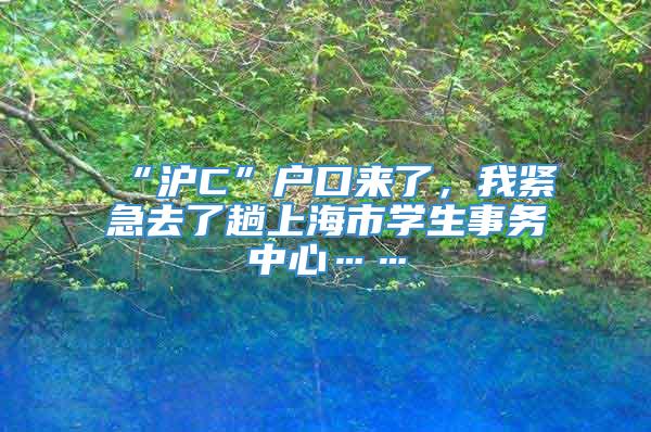 “沪C”户口来了，我紧急去了趟上海市学生事务中心……
