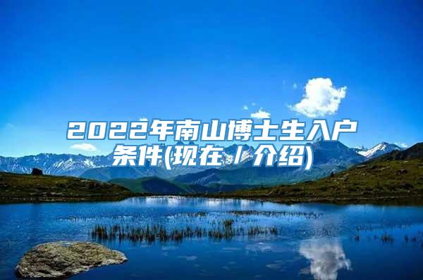 2022年南山博士生入户条件(现在／介绍)