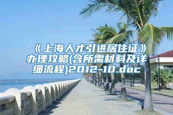 《上海人才引进居住证》办理攻略(含所需材料及详细流程)2012-10.doc