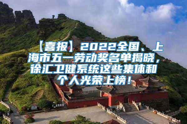 【喜报】2022全国、上海市五一劳动奖名单揭晓，徐汇卫健系统这些集体和个人光荣上榜！