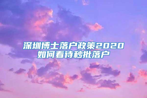 深圳博士落户政策2020如何看待秒批落户