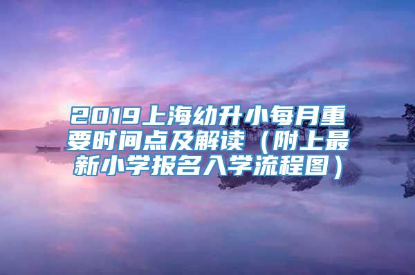 2019上海幼升小每月重要时间点及解读（附上最新小学报名入学流程图）