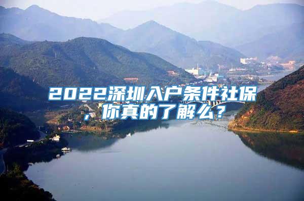 2022深圳入户条件社保，你真的了解么？