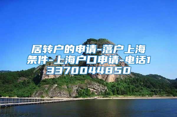 居转户的申请-落户上海条件-上海户口申请-电话13370044850