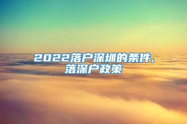 2022落户深圳的条件,落深户政策