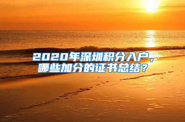 2020年深圳积分入户，哪些加分的证书总结？