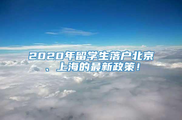 2020年留学生落户北京、上海的最新政策！