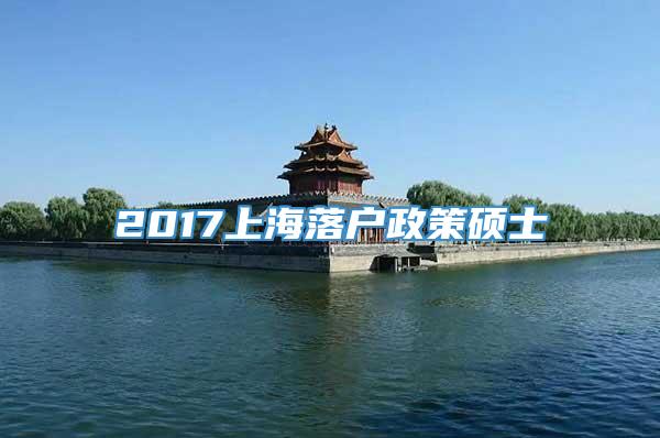 2017上海落户政策硕士