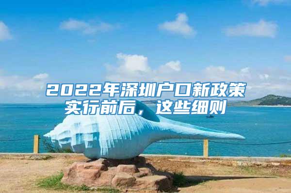 2022年深圳户口新政策实行前后，这些细则