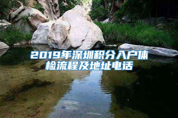 2019年深圳积分入户体检流程及地址电话