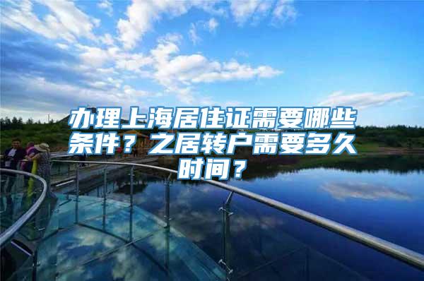 办理上海居住证需要哪些条件？之居转户需要多久时间？