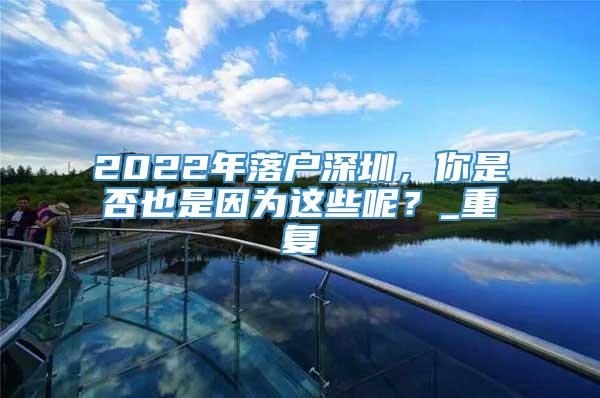 2022年落户深圳，你是否也是因为这些呢？_重复