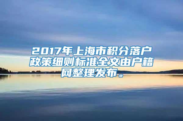 2017年上海市积分落户政策细则标准全文由户籍网整理发布。