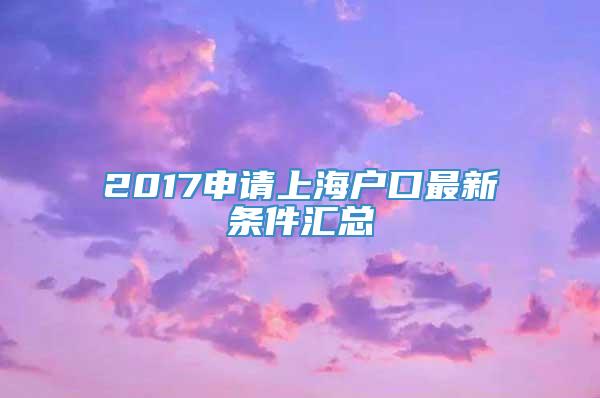 2017申请上海户口最新条件汇总