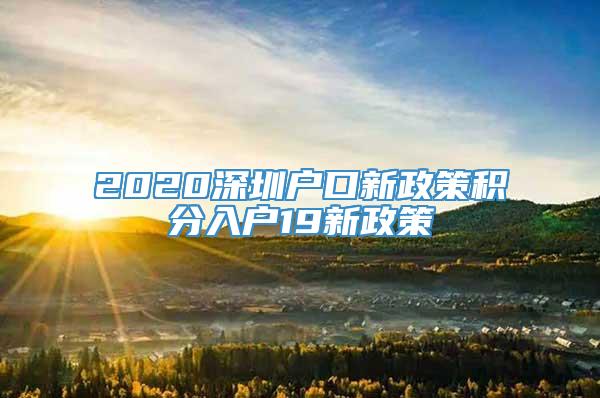 2020深圳户口新政策积分入户19新政策