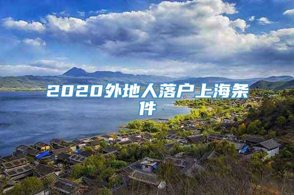 2020外地人落户上海条件