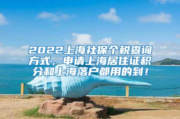 2022上海社保个税查询方式，申请上海居住证积分和上海落户都用的到！