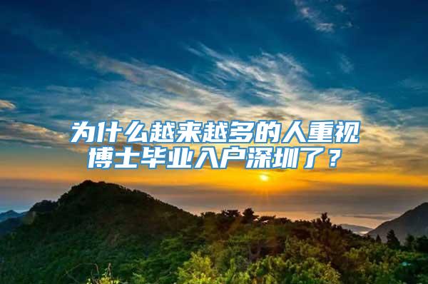 为什么越来越多的人重视博士毕业入户深圳了？