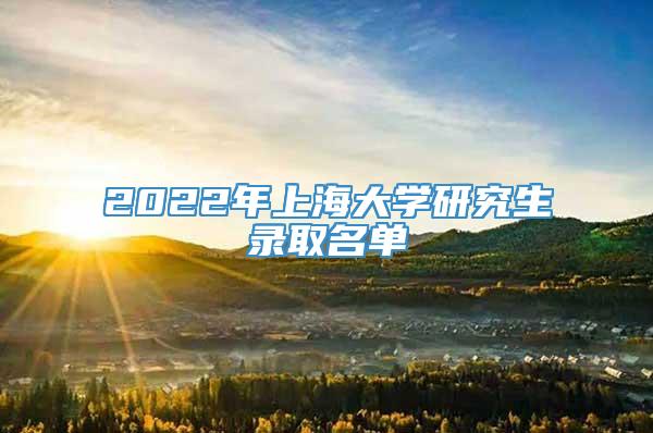2022年上海大学研究生录取名单