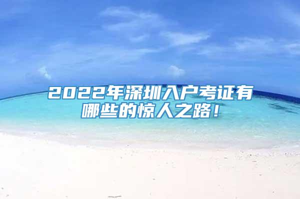 2022年深圳入户考证有哪些的惊人之路！