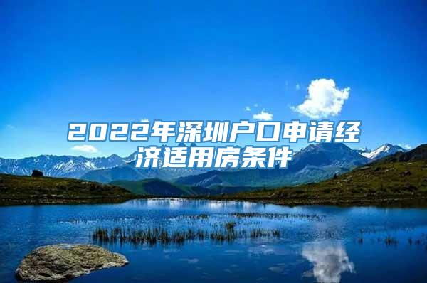 2022年深圳户口申请经济适用房条件