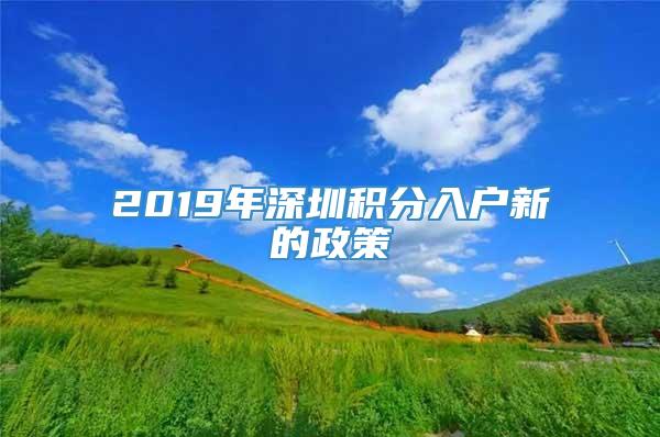 2019年深圳积分入户新的政策