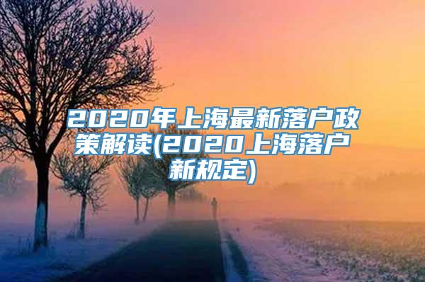 2020年上海最新落户政策解读(2020上海落户新规定)