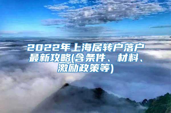 2022年上海居转户落户最新攻略(含条件、材料、激励政策等)