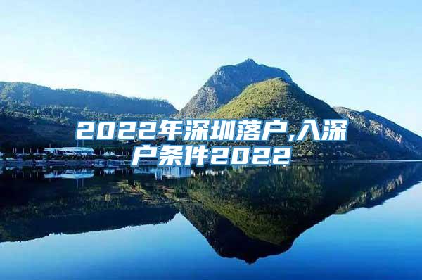 2022年深圳落户,入深户条件2022