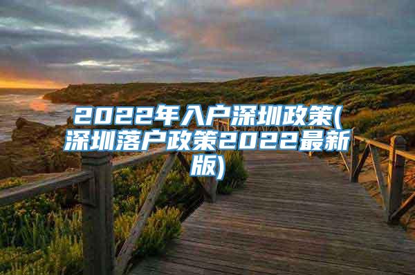 2022年入户深圳政策(深圳落户政策2022最新版)