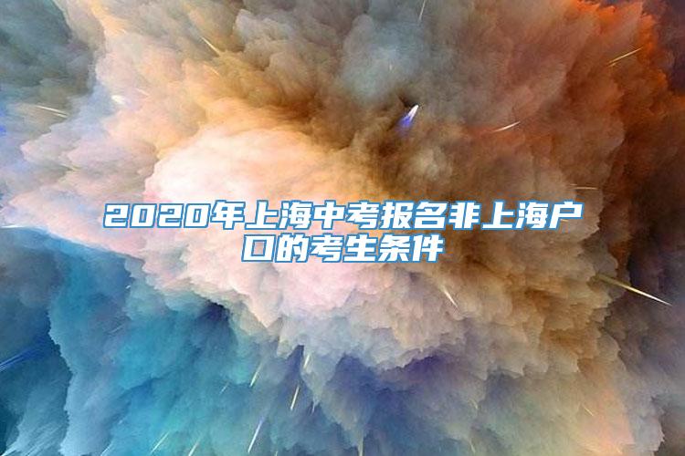 2020年上海中考报名非上海户口的考生条件