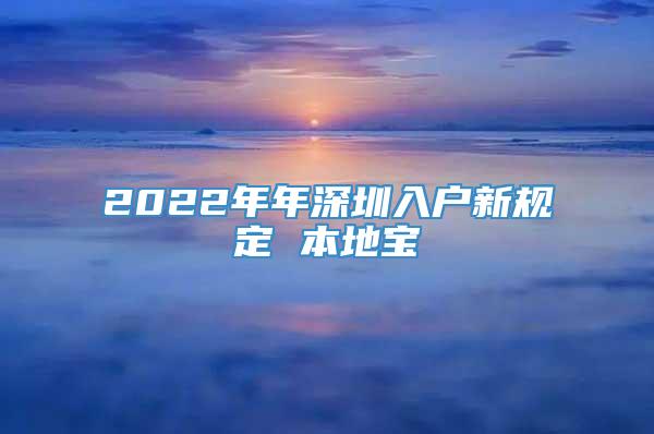 2022年年深圳入户新规定 本地宝