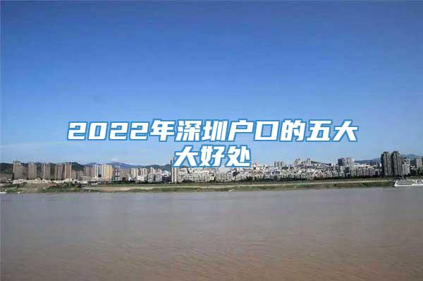 2022年深圳户口的五大大好处