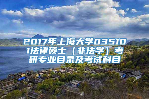 2017年上海大学035101法律硕士（非法学）考研专业目录及考试科目