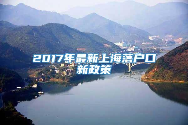 2017年最新上海落户口新政策