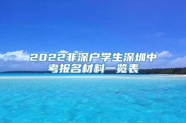 2022非深户学生深圳中考报名材料一览表